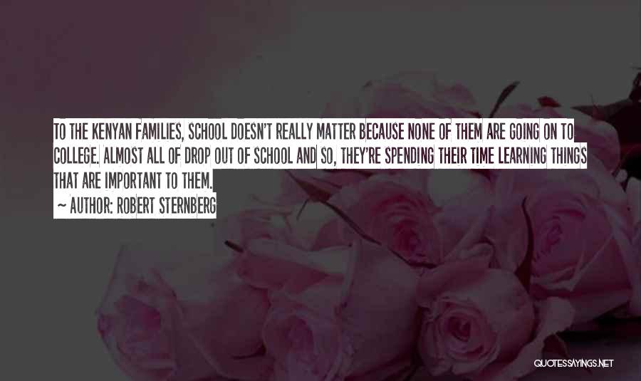 Robert Sternberg Quotes: To The Kenyan Families, School Doesn't Really Matter Because None Of Them Are Going On To College. Almost All Of