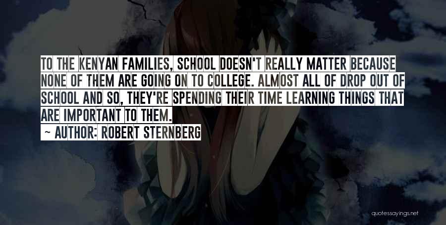 Robert Sternberg Quotes: To The Kenyan Families, School Doesn't Really Matter Because None Of Them Are Going On To College. Almost All Of