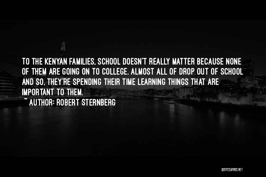 Robert Sternberg Quotes: To The Kenyan Families, School Doesn't Really Matter Because None Of Them Are Going On To College. Almost All Of