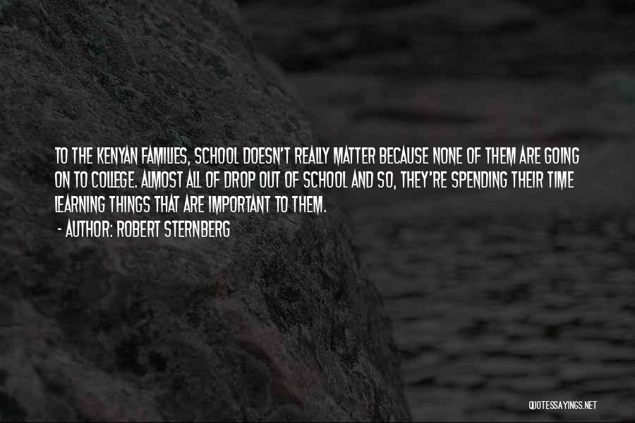 Robert Sternberg Quotes: To The Kenyan Families, School Doesn't Really Matter Because None Of Them Are Going On To College. Almost All Of