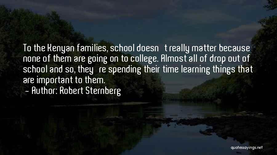 Robert Sternberg Quotes: To The Kenyan Families, School Doesn't Really Matter Because None Of Them Are Going On To College. Almost All Of