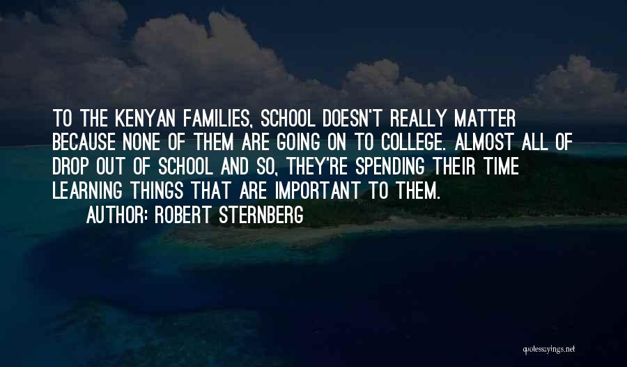 Robert Sternberg Quotes: To The Kenyan Families, School Doesn't Really Matter Because None Of Them Are Going On To College. Almost All Of