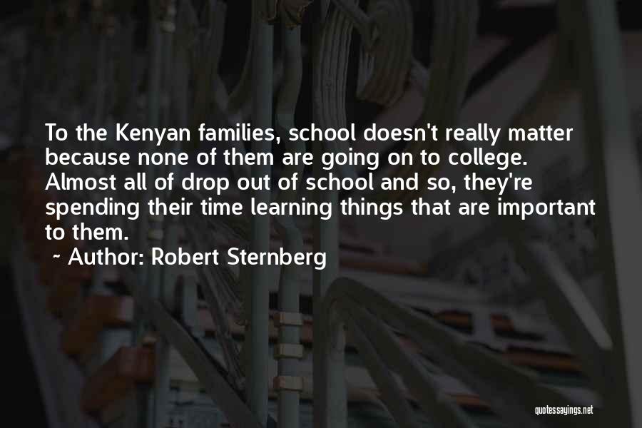 Robert Sternberg Quotes: To The Kenyan Families, School Doesn't Really Matter Because None Of Them Are Going On To College. Almost All Of