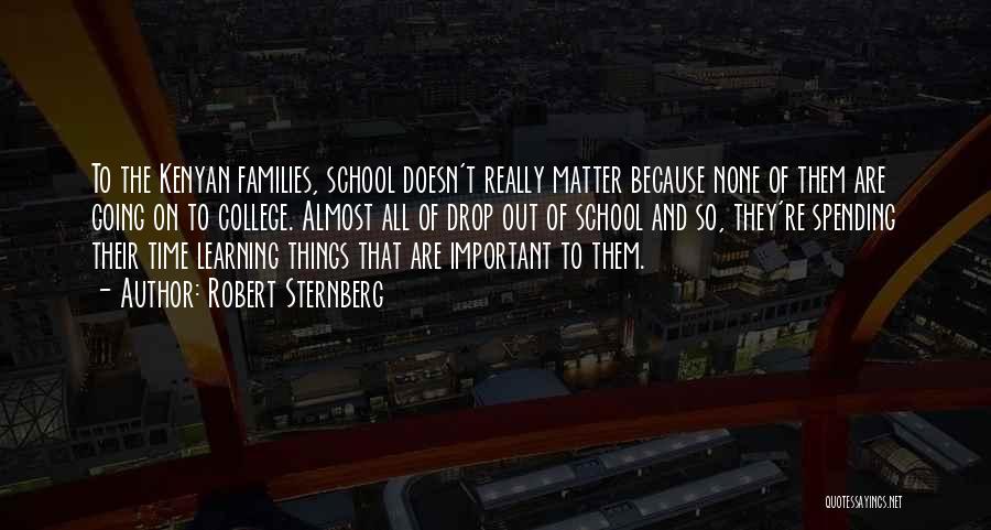 Robert Sternberg Quotes: To The Kenyan Families, School Doesn't Really Matter Because None Of Them Are Going On To College. Almost All Of