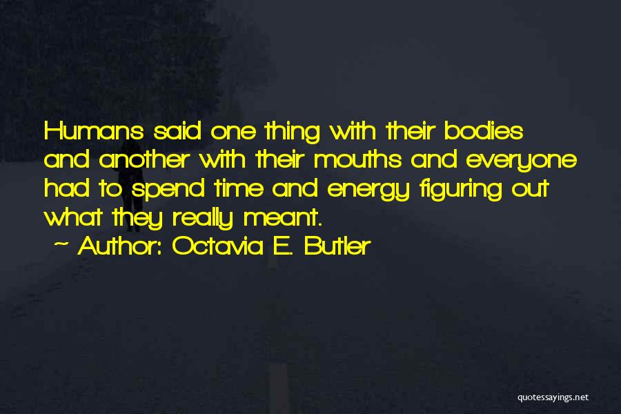 Octavia E. Butler Quotes: Humans Said One Thing With Their Bodies And Another With Their Mouths And Everyone Had To Spend Time And Energy