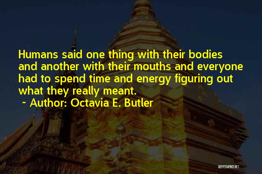 Octavia E. Butler Quotes: Humans Said One Thing With Their Bodies And Another With Their Mouths And Everyone Had To Spend Time And Energy