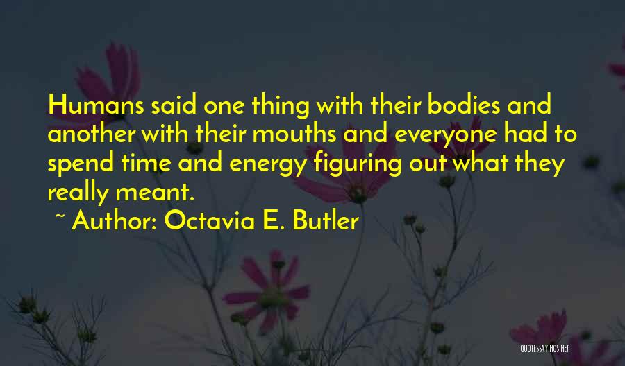 Octavia E. Butler Quotes: Humans Said One Thing With Their Bodies And Another With Their Mouths And Everyone Had To Spend Time And Energy