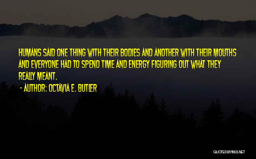 Octavia E. Butler Quotes: Humans Said One Thing With Their Bodies And Another With Their Mouths And Everyone Had To Spend Time And Energy