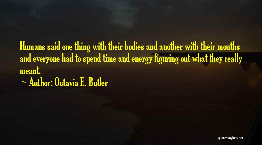 Octavia E. Butler Quotes: Humans Said One Thing With Their Bodies And Another With Their Mouths And Everyone Had To Spend Time And Energy