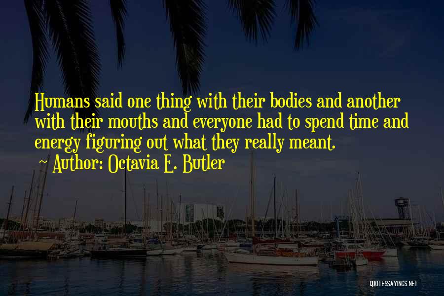 Octavia E. Butler Quotes: Humans Said One Thing With Their Bodies And Another With Their Mouths And Everyone Had To Spend Time And Energy