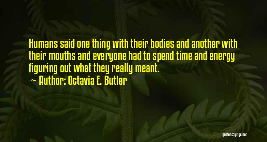 Octavia E. Butler Quotes: Humans Said One Thing With Their Bodies And Another With Their Mouths And Everyone Had To Spend Time And Energy