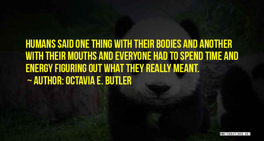 Octavia E. Butler Quotes: Humans Said One Thing With Their Bodies And Another With Their Mouths And Everyone Had To Spend Time And Energy