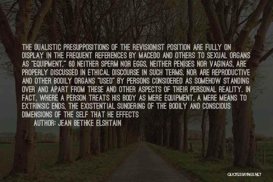 Jean Bethke Elshtain Quotes: The Dualistic Presuppositions Of The Revisionist Position Are Fully On Display In The Frequent References By Macedo And Others To