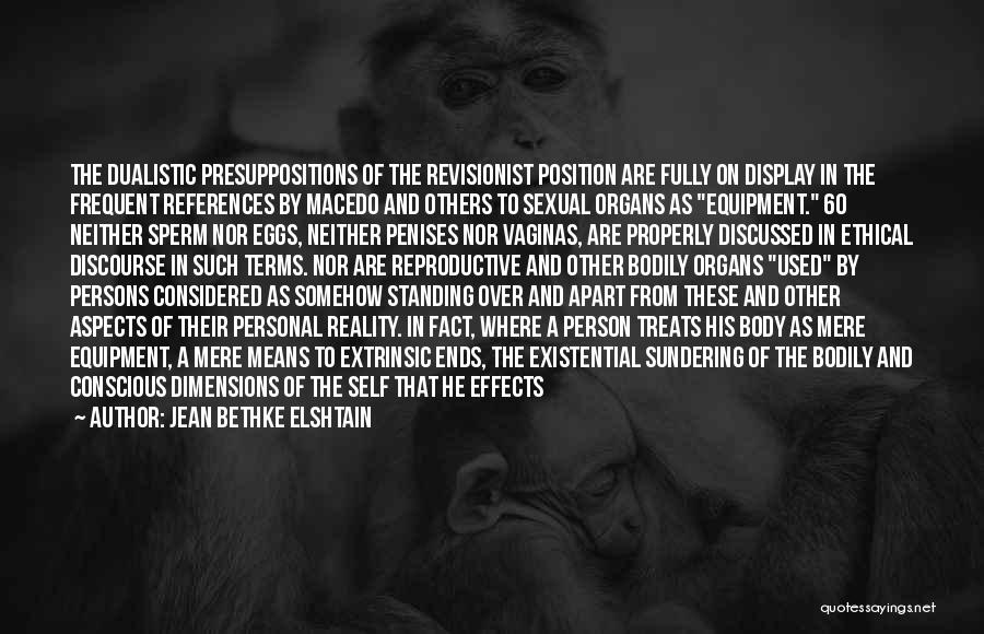 Jean Bethke Elshtain Quotes: The Dualistic Presuppositions Of The Revisionist Position Are Fully On Display In The Frequent References By Macedo And Others To