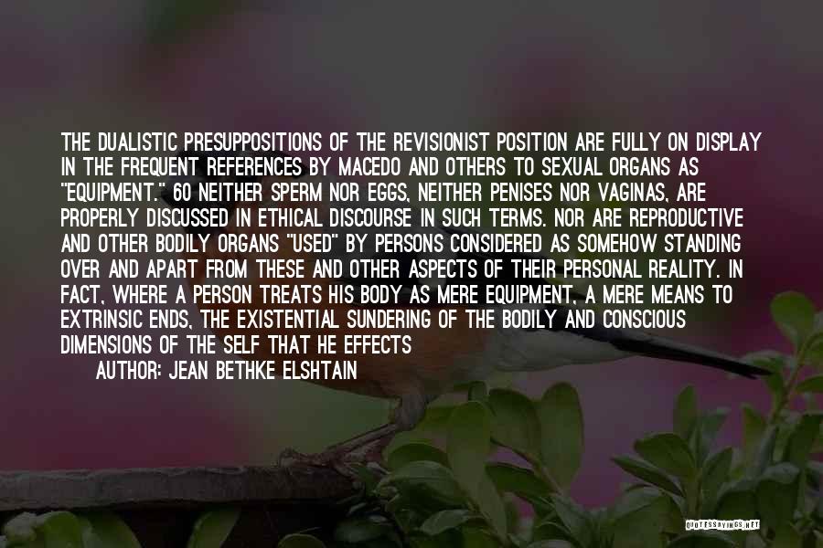 Jean Bethke Elshtain Quotes: The Dualistic Presuppositions Of The Revisionist Position Are Fully On Display In The Frequent References By Macedo And Others To