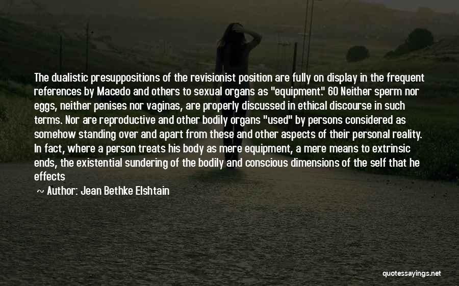 Jean Bethke Elshtain Quotes: The Dualistic Presuppositions Of The Revisionist Position Are Fully On Display In The Frequent References By Macedo And Others To