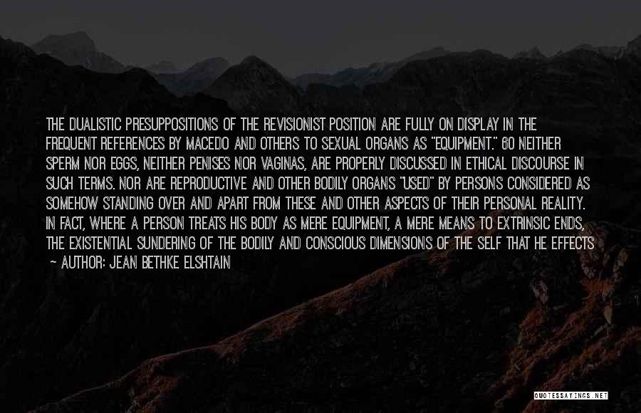 Jean Bethke Elshtain Quotes: The Dualistic Presuppositions Of The Revisionist Position Are Fully On Display In The Frequent References By Macedo And Others To