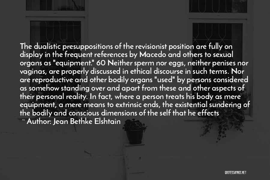 Jean Bethke Elshtain Quotes: The Dualistic Presuppositions Of The Revisionist Position Are Fully On Display In The Frequent References By Macedo And Others To