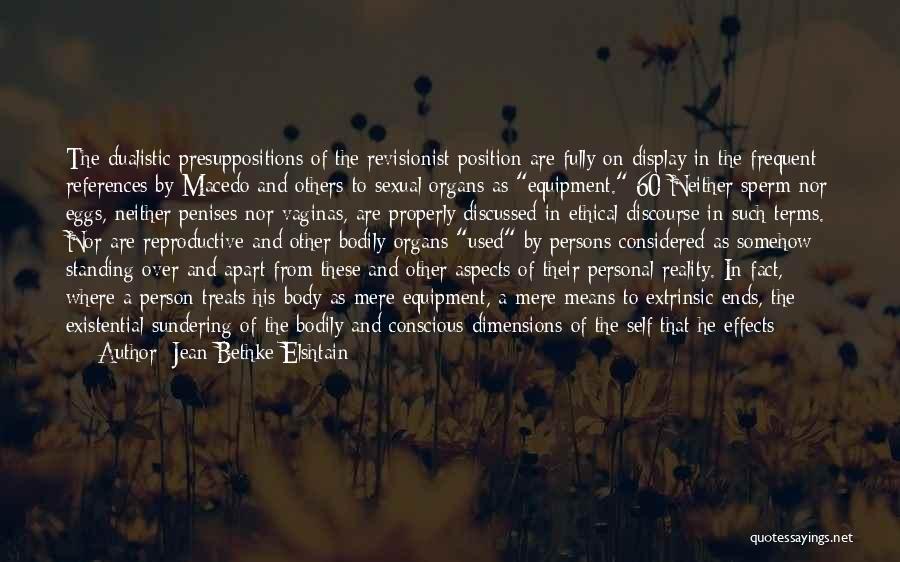 Jean Bethke Elshtain Quotes: The Dualistic Presuppositions Of The Revisionist Position Are Fully On Display In The Frequent References By Macedo And Others To