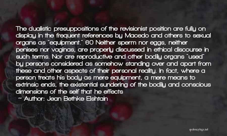 Jean Bethke Elshtain Quotes: The Dualistic Presuppositions Of The Revisionist Position Are Fully On Display In The Frequent References By Macedo And Others To