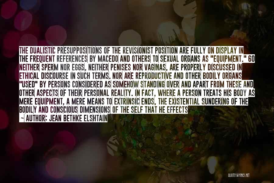 Jean Bethke Elshtain Quotes: The Dualistic Presuppositions Of The Revisionist Position Are Fully On Display In The Frequent References By Macedo And Others To