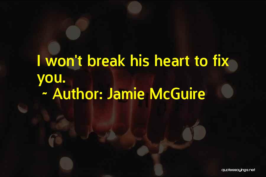 Jamie McGuire Quotes: I Won't Break His Heart To Fix You.