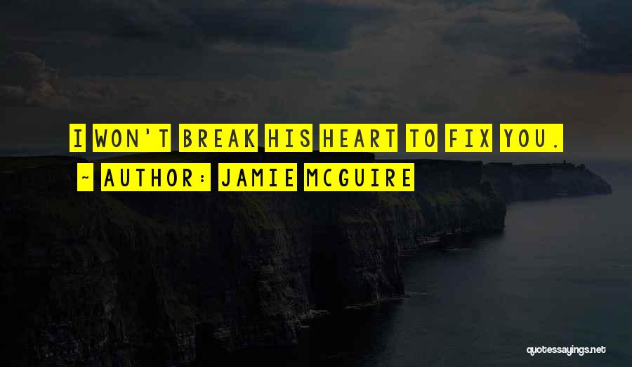 Jamie McGuire Quotes: I Won't Break His Heart To Fix You.