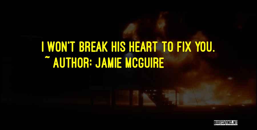 Jamie McGuire Quotes: I Won't Break His Heart To Fix You.