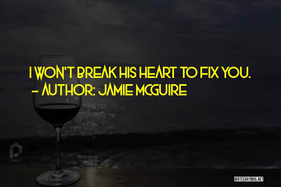 Jamie McGuire Quotes: I Won't Break His Heart To Fix You.