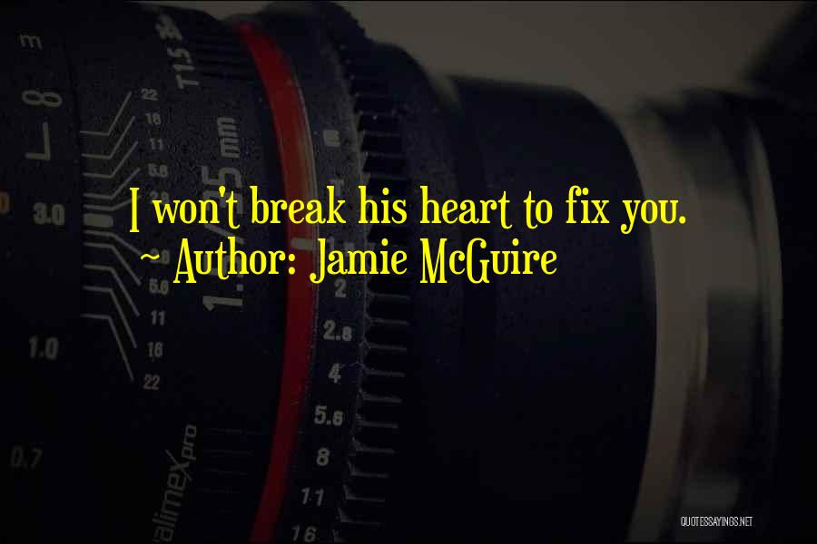 Jamie McGuire Quotes: I Won't Break His Heart To Fix You.