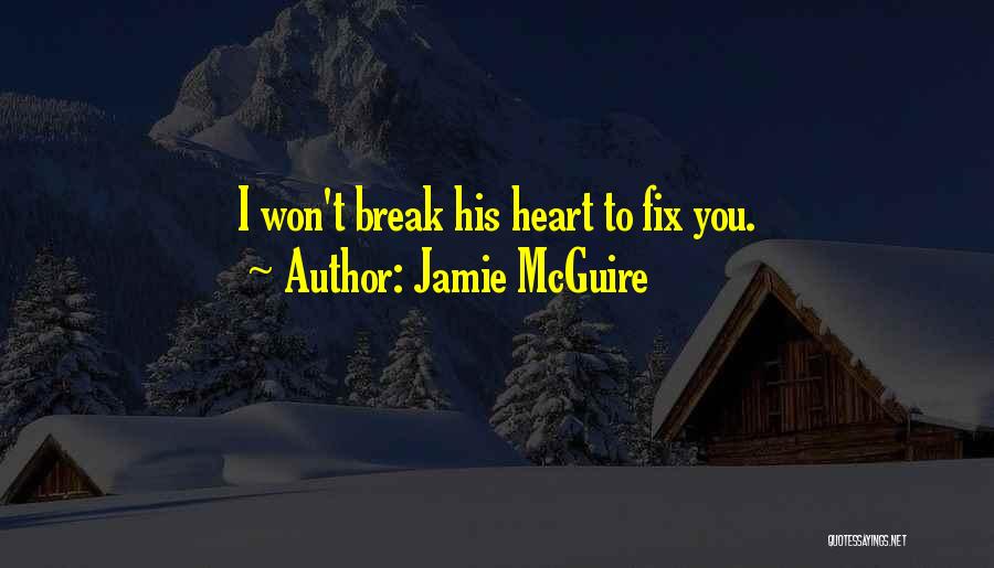 Jamie McGuire Quotes: I Won't Break His Heart To Fix You.