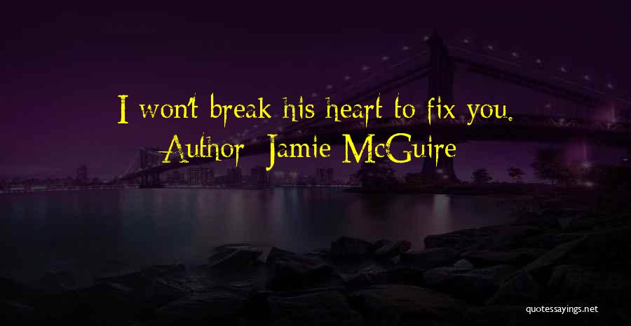 Jamie McGuire Quotes: I Won't Break His Heart To Fix You.