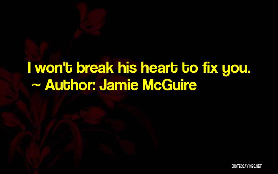 Jamie McGuire Quotes: I Won't Break His Heart To Fix You.