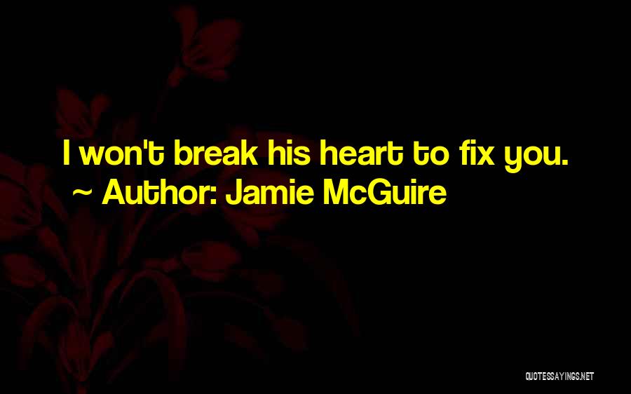 Jamie McGuire Quotes: I Won't Break His Heart To Fix You.