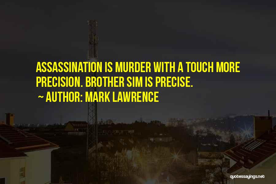 Mark Lawrence Quotes: Assassination Is Murder With A Touch More Precision. Brother Sim Is Precise.