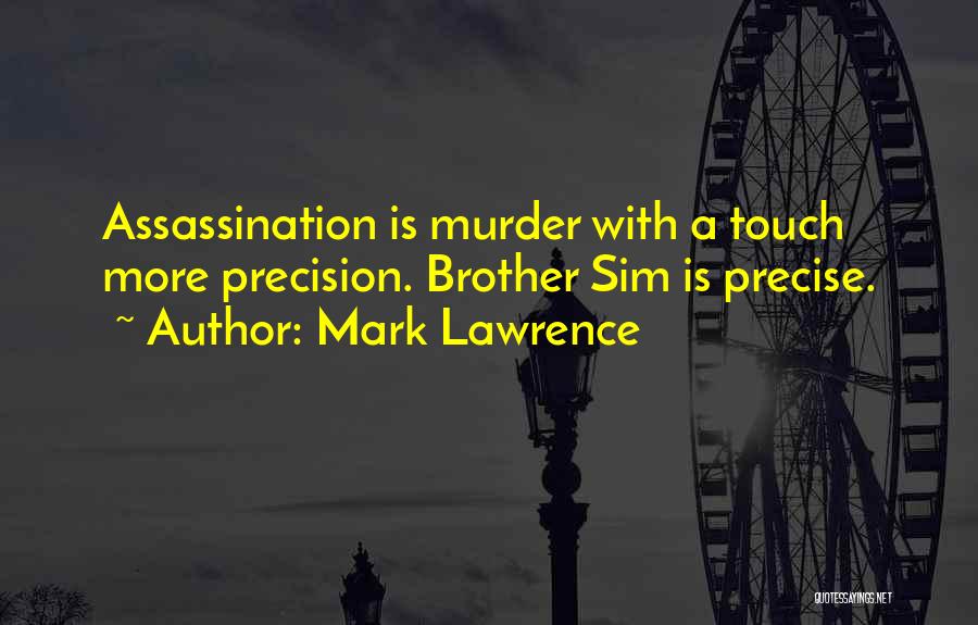 Mark Lawrence Quotes: Assassination Is Murder With A Touch More Precision. Brother Sim Is Precise.