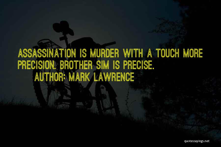 Mark Lawrence Quotes: Assassination Is Murder With A Touch More Precision. Brother Sim Is Precise.