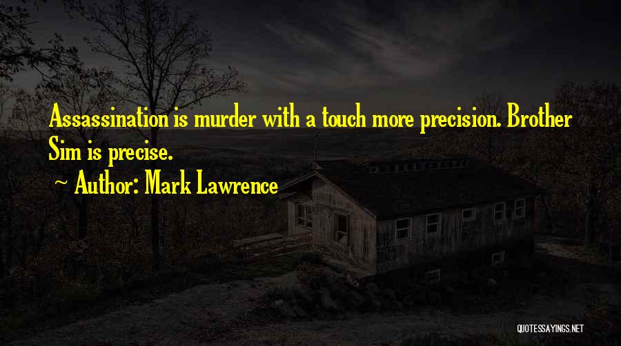 Mark Lawrence Quotes: Assassination Is Murder With A Touch More Precision. Brother Sim Is Precise.