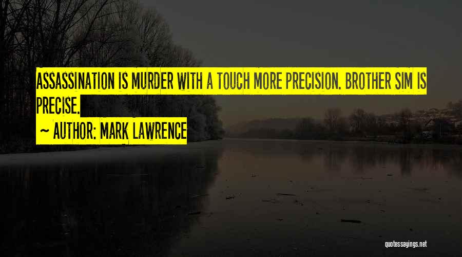 Mark Lawrence Quotes: Assassination Is Murder With A Touch More Precision. Brother Sim Is Precise.