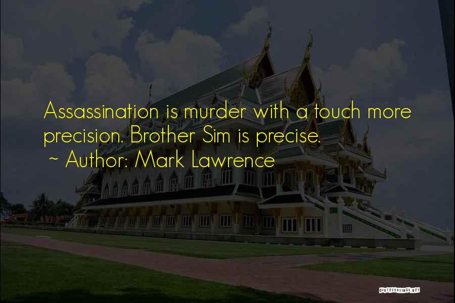 Mark Lawrence Quotes: Assassination Is Murder With A Touch More Precision. Brother Sim Is Precise.