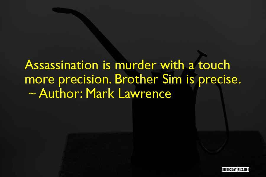 Mark Lawrence Quotes: Assassination Is Murder With A Touch More Precision. Brother Sim Is Precise.