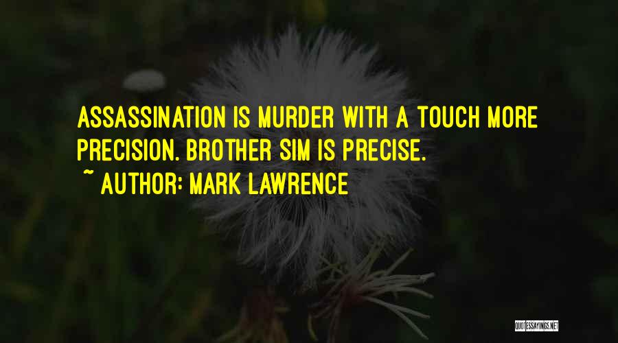 Mark Lawrence Quotes: Assassination Is Murder With A Touch More Precision. Brother Sim Is Precise.