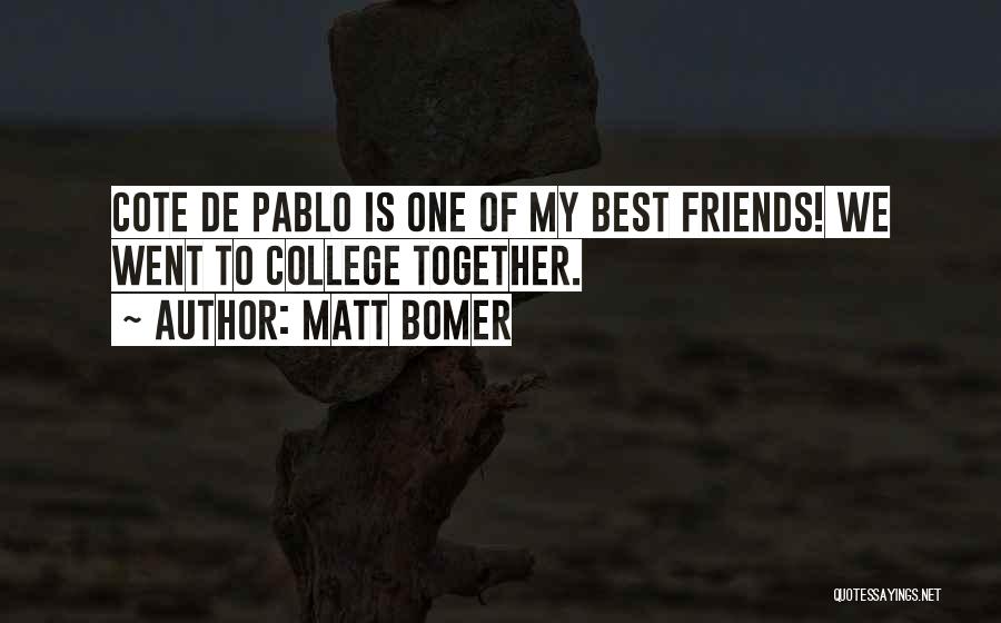 Matt Bomer Quotes: Cote De Pablo Is One Of My Best Friends! We Went To College Together.