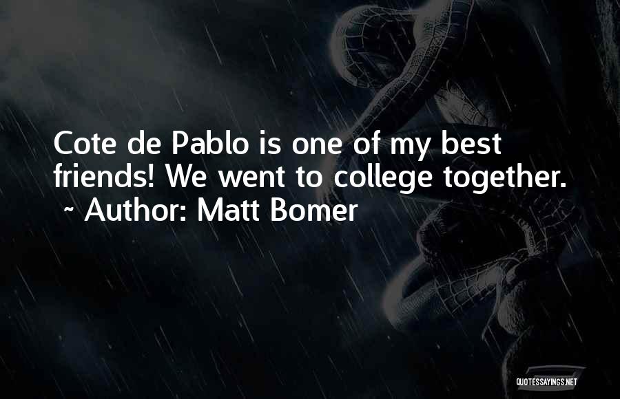 Matt Bomer Quotes: Cote De Pablo Is One Of My Best Friends! We Went To College Together.