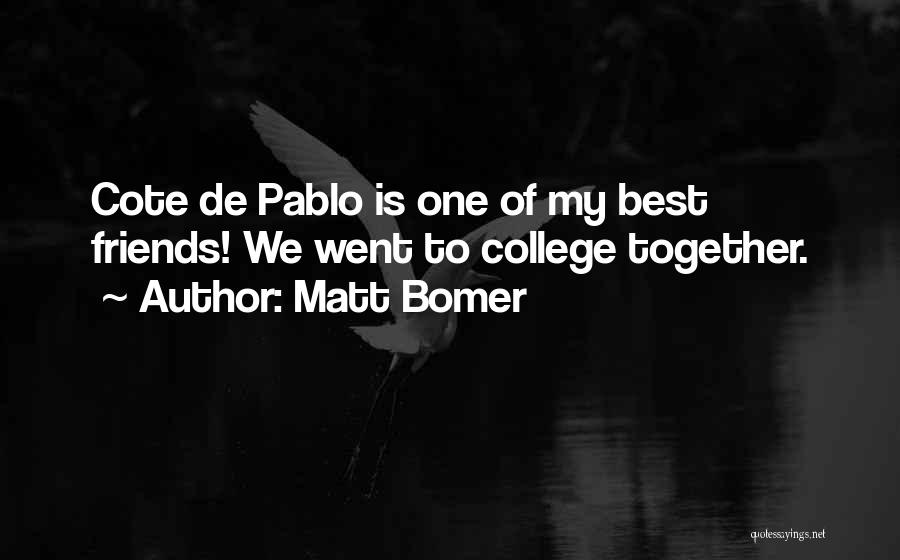 Matt Bomer Quotes: Cote De Pablo Is One Of My Best Friends! We Went To College Together.