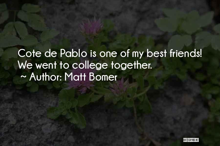 Matt Bomer Quotes: Cote De Pablo Is One Of My Best Friends! We Went To College Together.