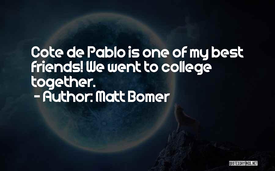 Matt Bomer Quotes: Cote De Pablo Is One Of My Best Friends! We Went To College Together.