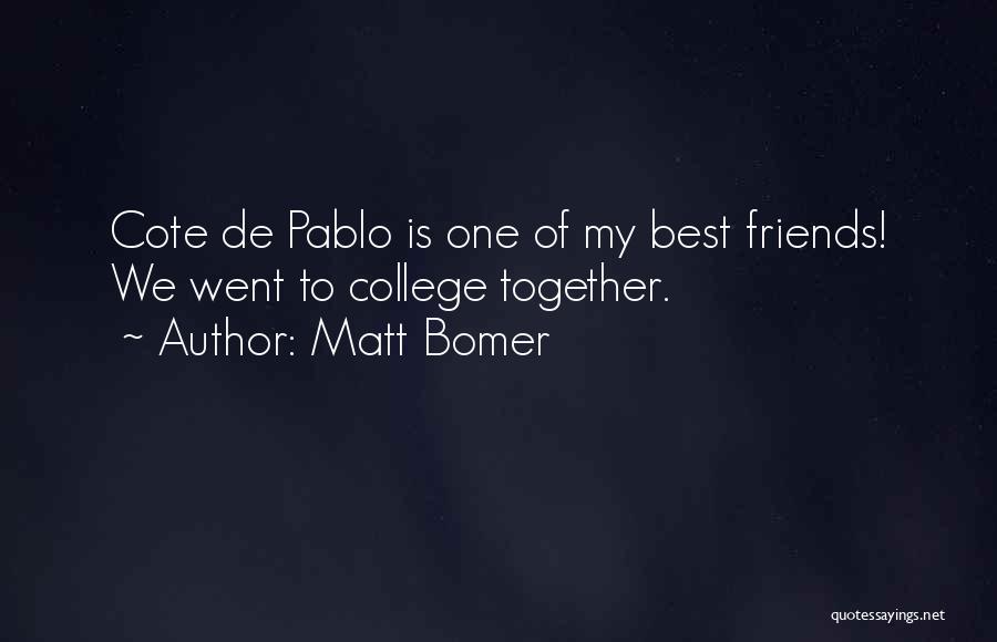 Matt Bomer Quotes: Cote De Pablo Is One Of My Best Friends! We Went To College Together.