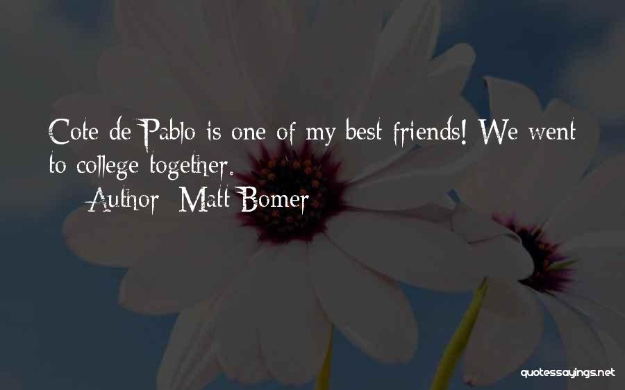Matt Bomer Quotes: Cote De Pablo Is One Of My Best Friends! We Went To College Together.