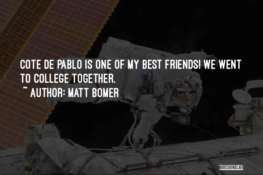 Matt Bomer Quotes: Cote De Pablo Is One Of My Best Friends! We Went To College Together.